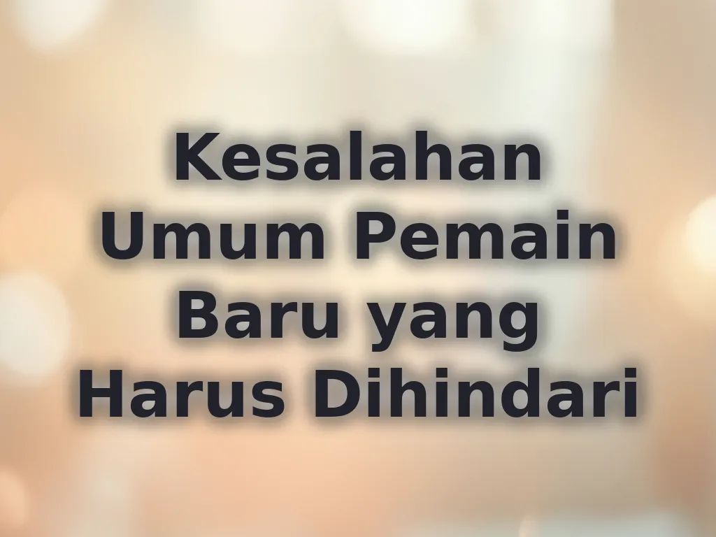 Kesalahan Umum Pemain Baru yang Harus Dihindari