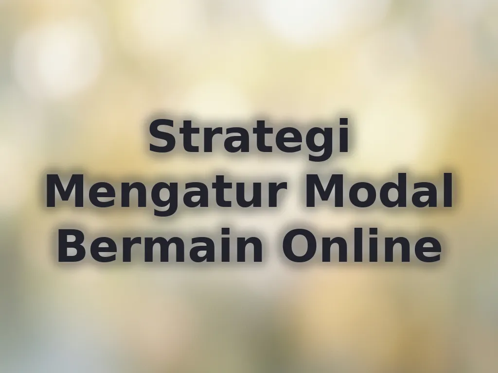 Strategi Mengatur Modal Bermain Online