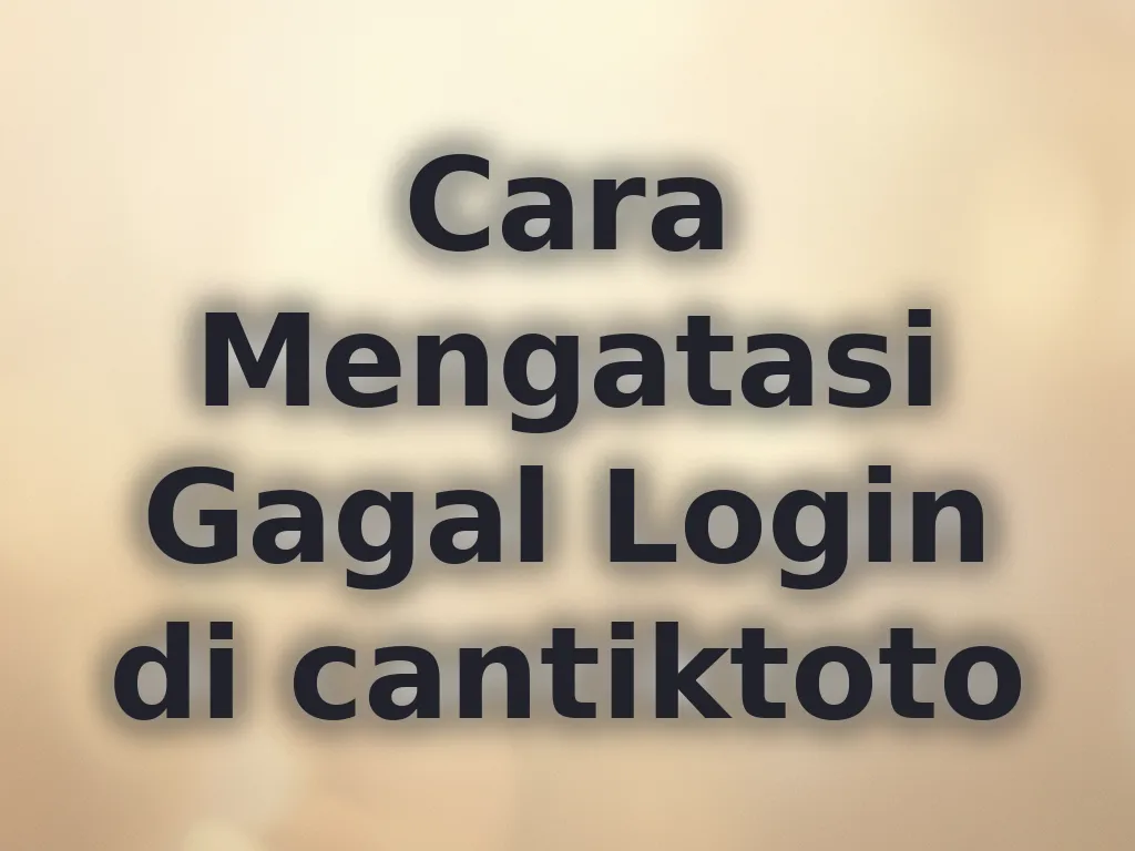 Cara Mengatasi Gagal Login di cantiktoto